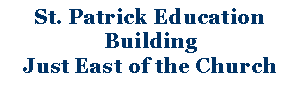 Text Box: St. Patrick Education BuildingJust East of the Church